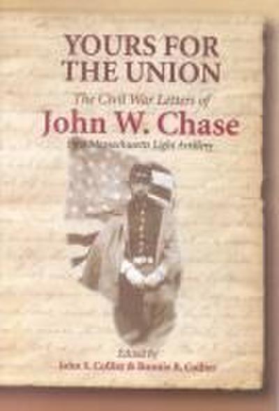 Yours for the Union: The Civil War Letters of John W. Chase, First Massachusetts Light Artillery