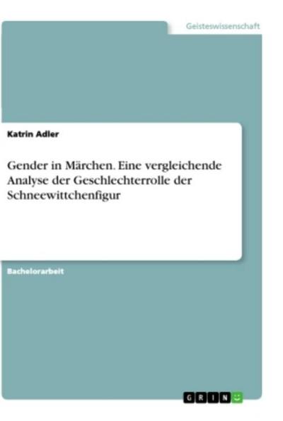 Gender in Märchen. Eine vergleichende Analyse der Geschlechterrolle der Schneewittchenfigur