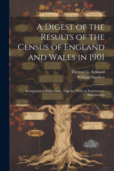 A Digest of the Results of the Census of England and Wales in 1901: Arranged in Tabular Form, Together With an Explanatory Introduction