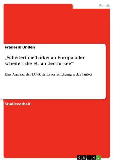 Scheitert die Türkei an Europa oder scheitert die EU an der Türkei?¿ - Frederik Unden