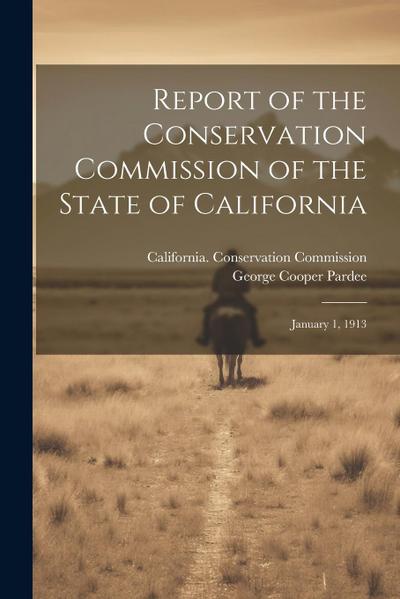 Report of the Conservation Commission of the State of California: January 1, 1913