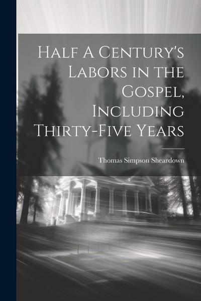 Half A Century’s Labors in the Gospel, Including Thirty-Five Years