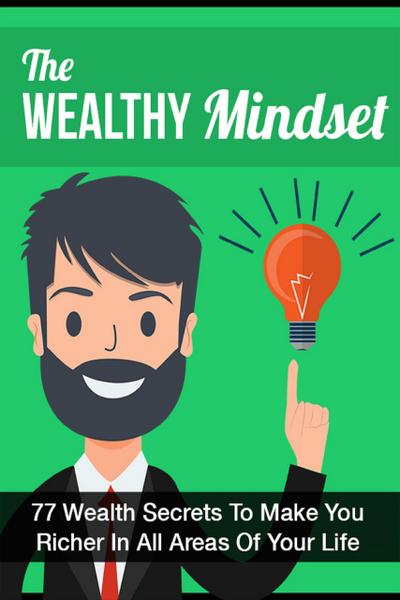 The Wealthy Mindset: 77 Secrets To Make You Rich In Every Area Of Your Life