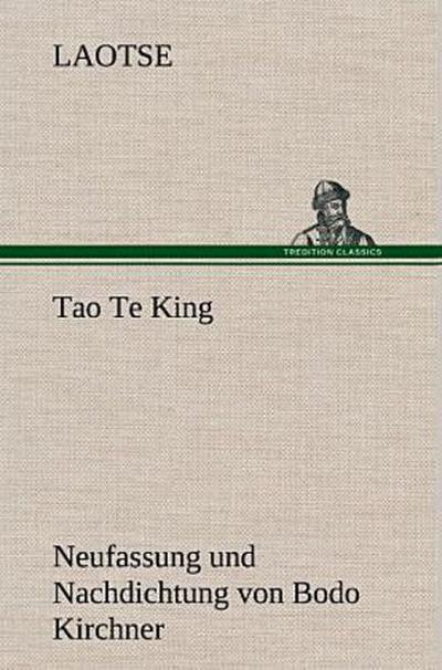Tao Te King. Nachdichtung von Bodo Kirchner