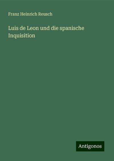 Reusch, F: Luis de Leon und die spanische Inquisition