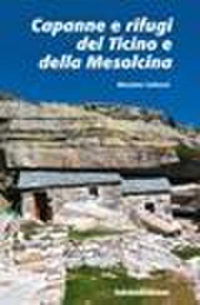 Capanne e rifugi del Ticino e della Mesolcina