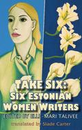 Take Six; Six Estonian Women Writers