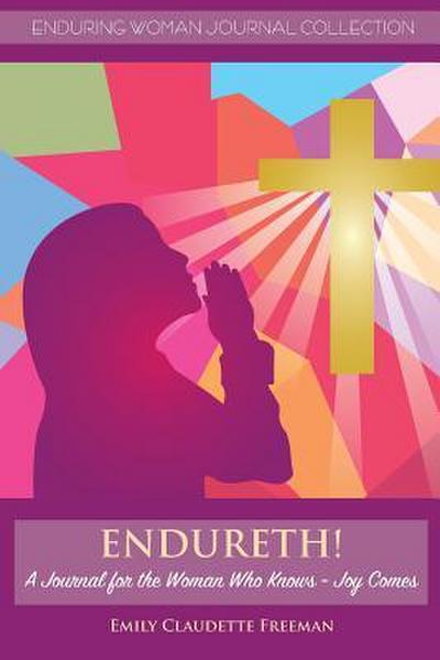 Endureth! A Journal for the Woman Who Knows -Joy Comes