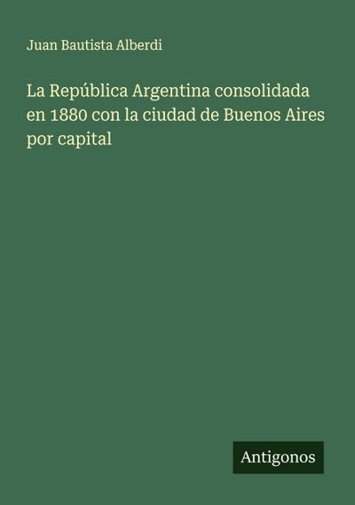 La República Argentina consolidada en 1880 con la ciudad de Buenos Aires por capital