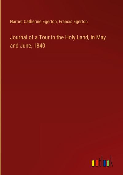 Journal of a Tour in the Holy Land, in May and June, 1840