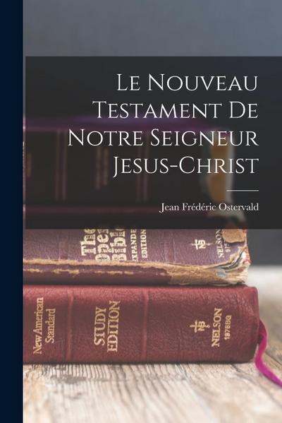 Le Nouveau Testament de Notre Seigneur Jesus-Christ