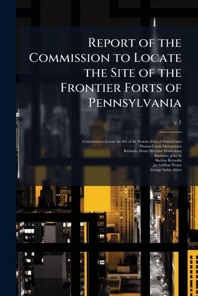 Report of the Commission to Locate the Site of the Frontier Forts of Pennsylvania