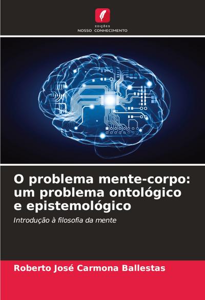 O problema mente-corpo: um problema ontológico e epistemológico