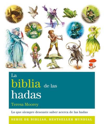 La biblia de las hadas : todo lo que siempre habías querido saber acerca del mundo de las hadas