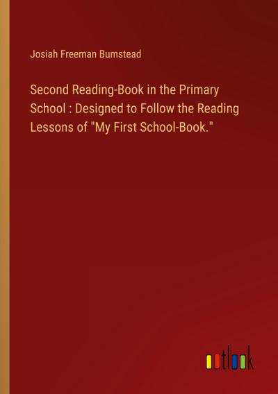 Second Reading-Book in the Primary School : Designed to Follow the Reading Lessons of "My First School-Book."