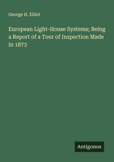 European Light-House Systems; Being a Report of a Tour of Inspection Made in 1873