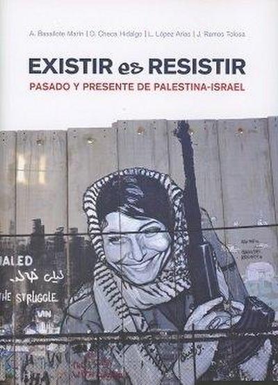 Existir es resistir : pasado y presente de Palestina-Israel