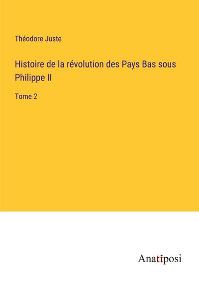 Histoire de la révolution des Pays Bas sous Philippe II