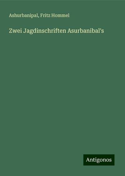 Ashurbanipal: Zwei Jagdinschriften Asurbanibal’s