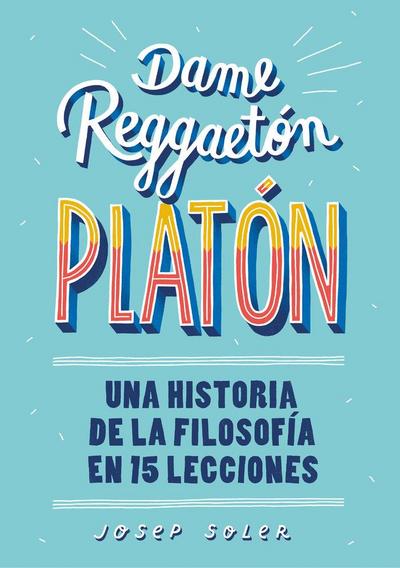 Dame reggaetón, Platón : una historia de la filosofía en 15 lecciones