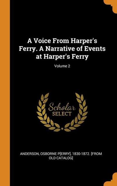 A Voice From Harper’s Ferry. A Narrative of Events at Harper’s Ferry; Volume 2