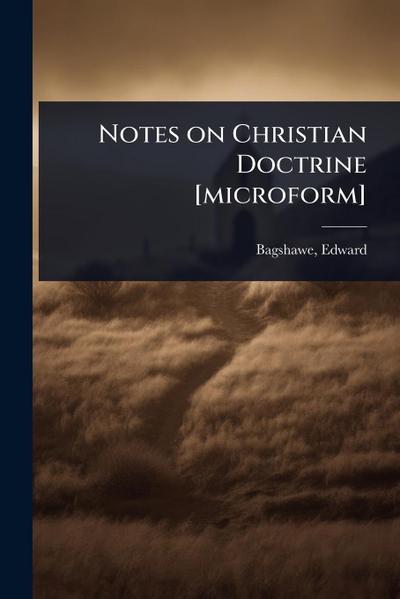 Notes on Christian Doctrine [microform]