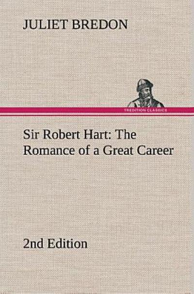 Sir Robert Hart The Romance of a Great Career,  2nd Edition