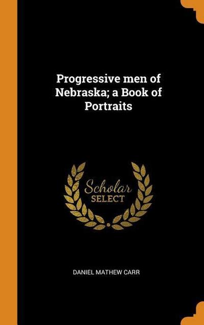 Progressive Men of Nebraska; A Book of Portraits