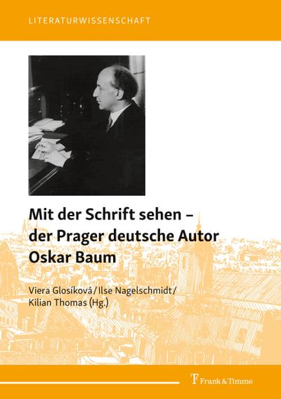 Mit der Schrift sehen - der Prager deutsche Autor Oskar Baum