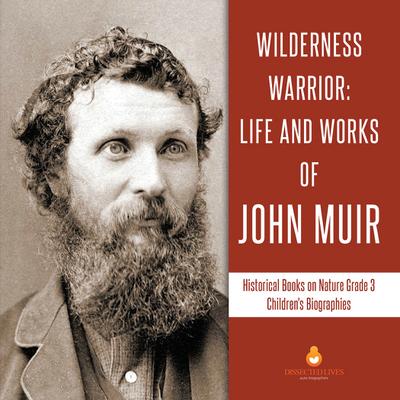 Wilderness Warrior : Life and Works of John Muir | Historical Books on Nature Grade 3 | Children’s Biographies