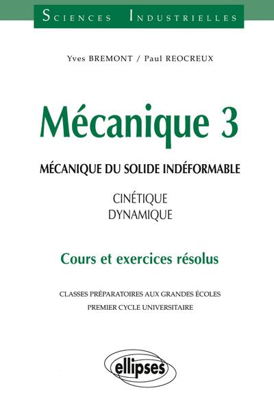 Mécanique 3 - Mécanique du solide indéformable - Cinétique - dynamique - Cours et exercices résolus