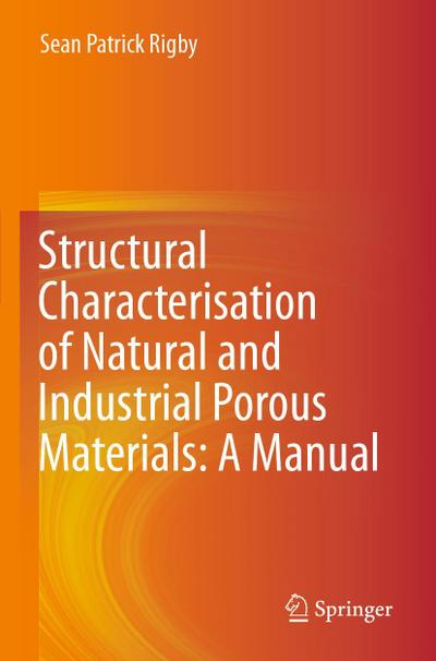 Structural Characterisation of Natural and Industrial Porous Materials: A Manual