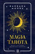 Magia tarota. Wszystko, co musisz wiedziec, aby zrobic odczyt z dowolnej talii