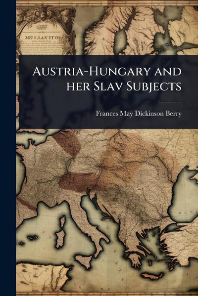 Austria-Hungary and her Slav Subjects