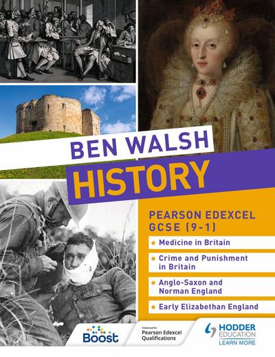 Ben Walsh History: Pearson Edexcel GCSE (9-1): Medicine in Britain, Crime and Punishment in Britain, Anglo-Saxon and Norman England and Early Elizabethan England
