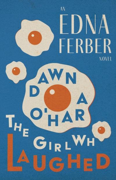 Dawn O’Hara, The Girl Who Laughed - An Edna Ferber Novel