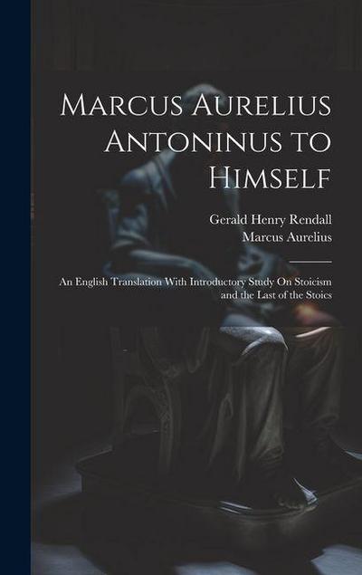 Marcus Aurelius Antoninus to Himself