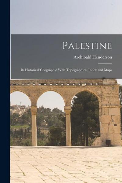 Palestine: Its Historical Geography: With Topographical Index and Maps