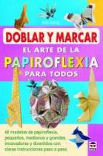 Doblar y marcar : el arte de la papiroflexia para todos