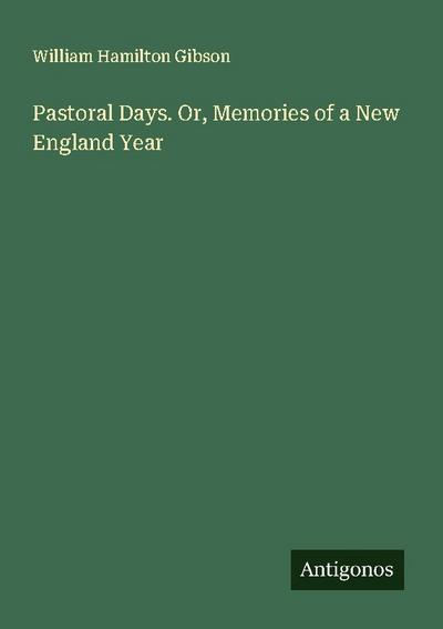 Pastoral Days. Or, Memories of a New England Year