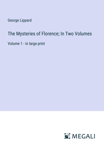 The Mysteries of Florence; In Two Volumes