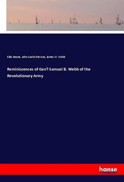 Reminiscences of Gen’l Samuel B. Webb of the Revolutionary Army