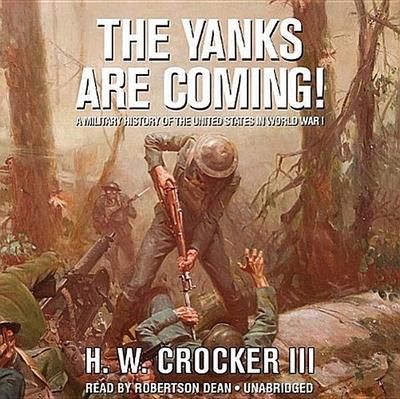 The Yanks Are Coming: A Military History of the United States in World War I