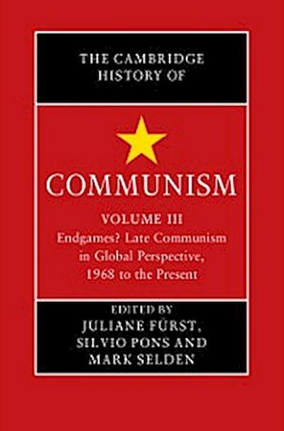 Cambridge History of Communism: Volume 3, Endgames? Late Communism in Global Perspective, 1968 to the Present