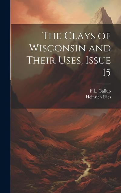 The Clays of Wisconsin and Their Uses, Issue 15