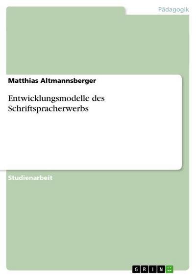 Entwicklungsmodelle des Schriftspracherwerbs - Matthias Altmannsberger