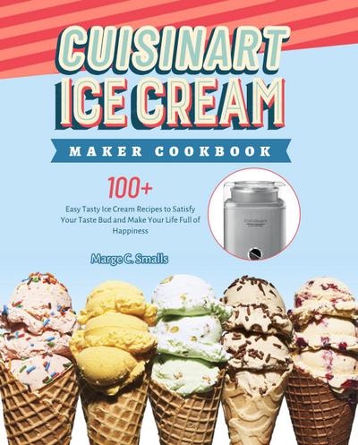 Smalls, M: Cuisinart Ice Cream Maker Cookbook: 100+ Easy Tas