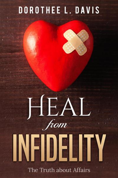 Heal from Infidelity: The Truth about Affairs (Relationship Healing, #2)
