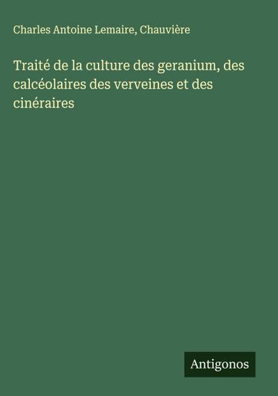 Traité de la culture des geranium, des calcéolaires des verveines et des cinéraires
