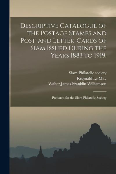 Descriptive Catalogue of the Postage Stamps and Post-and Letter-cards of Siam Issued During the Years 1883 to 1919.: Prepared for the Siam Philatelic